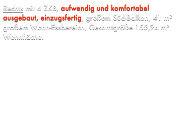 Rechts mit 4 ZKB, aufwendig und komfortabel ausgebaut, einzugsfertig, großem Süd-Balkon, 41 m² großem Wohn-Essbereich, Gesamtgröße 155,94 m² Wohnfläche, Kaufpreis 213.000 €. PROVISIONSFREI
